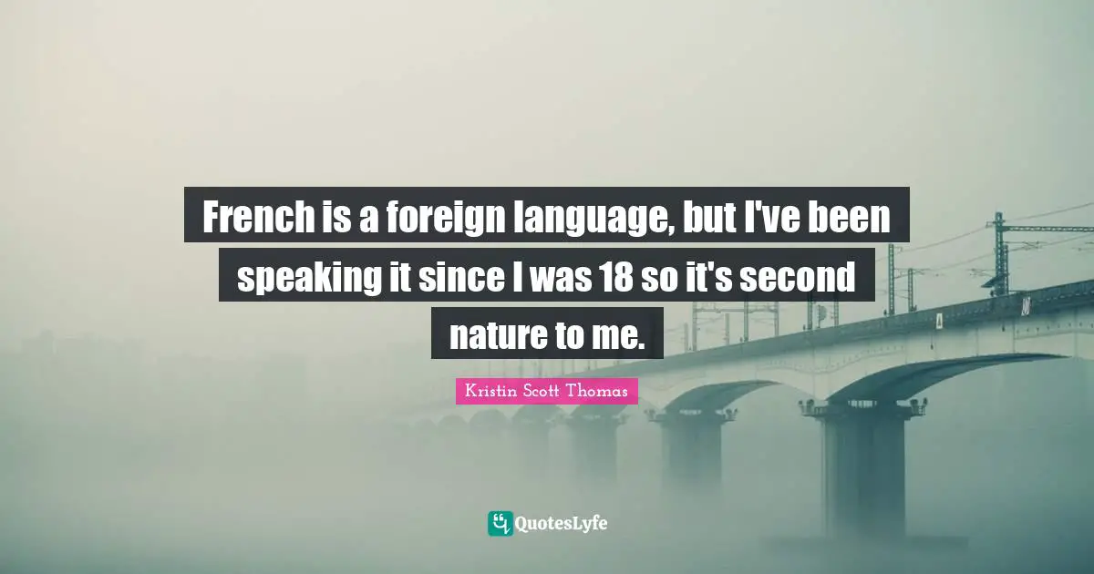 Foreign Language Quotes: "French is a foreign language, but I've been speaking it since I was 18 so it's second nature to me."