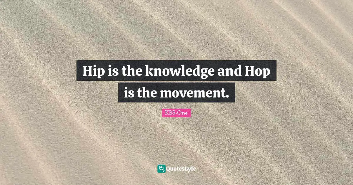 Hip is the knowledge and Hop is the movement.