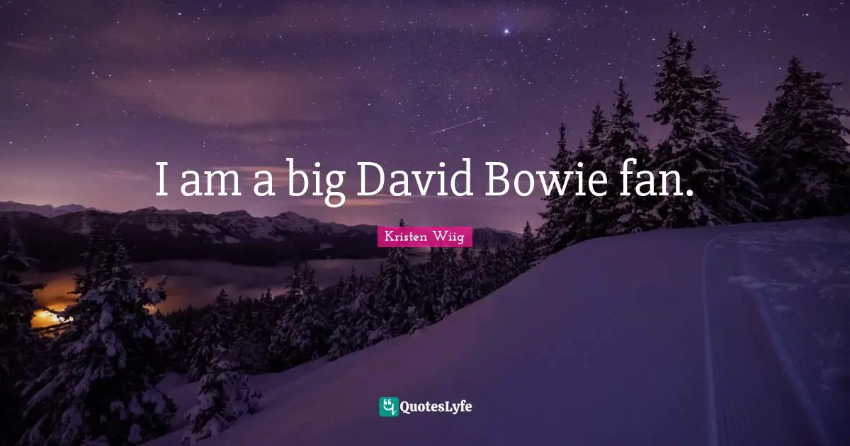 Kristen Wiig Quotes: "I am a big David Bowie fan."