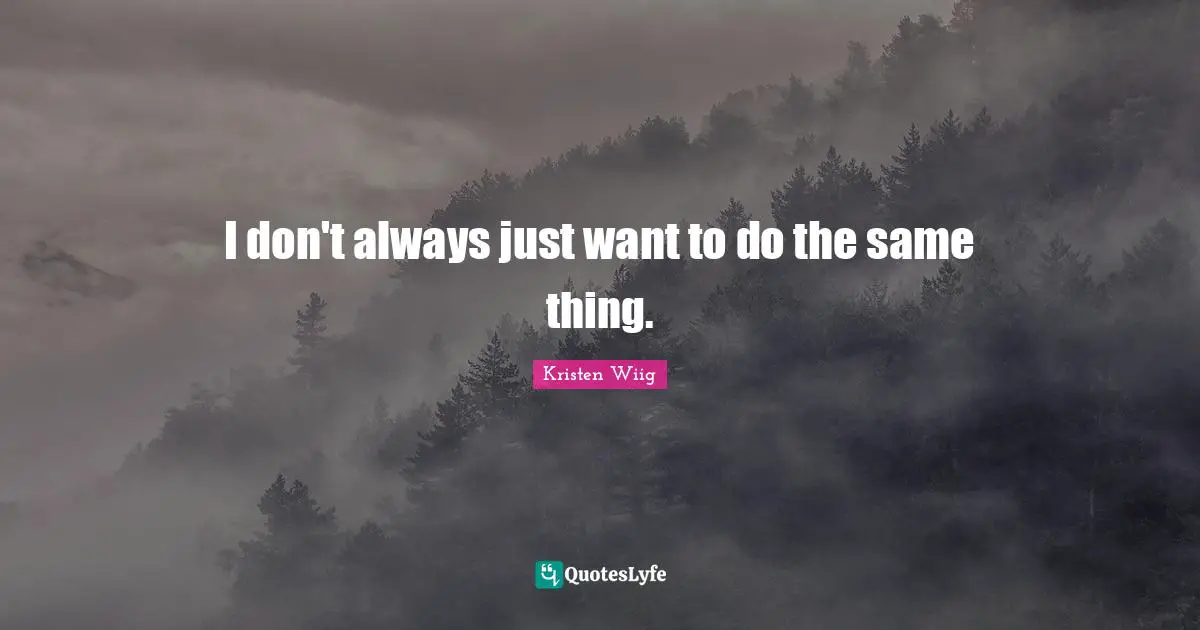 Kristen Wiig Quotes: "I don't always just want to do the same thing."