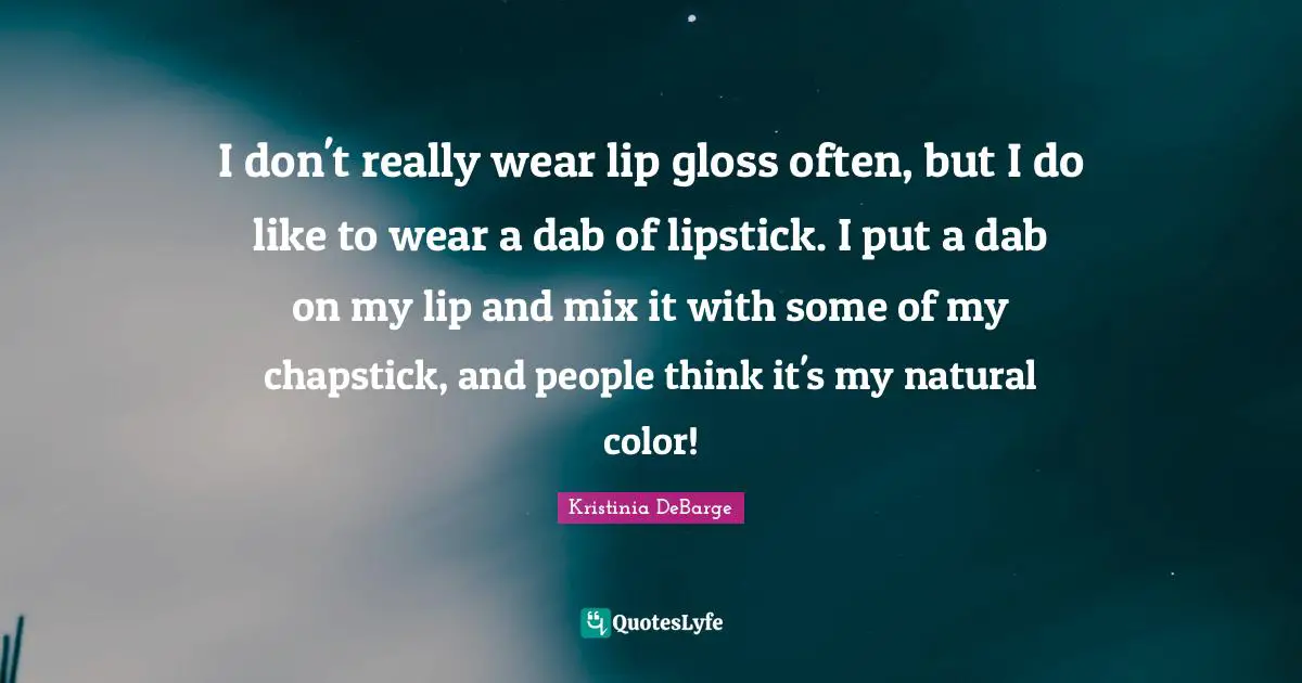 I don't really wear lip gloss often, but I do like to wear a dab of lipstick. I put a dab on my lip and mix it with some of my chapstick, and people think it's my natural color!