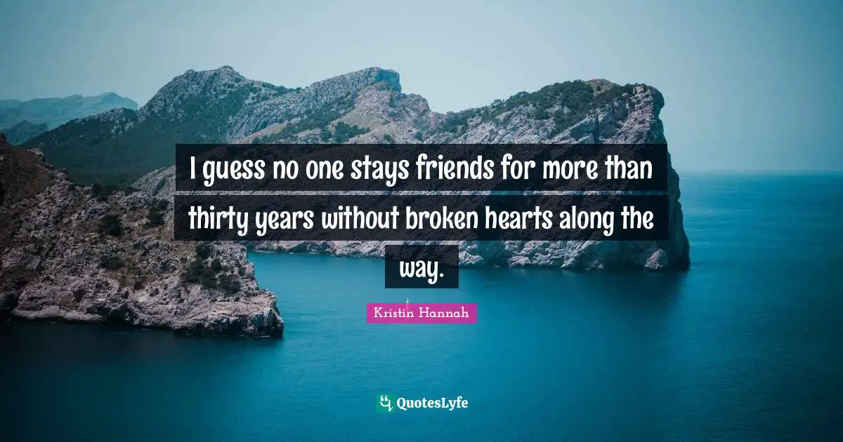 I guess no one stays friends for more than thirty years without broken hearts along the way.