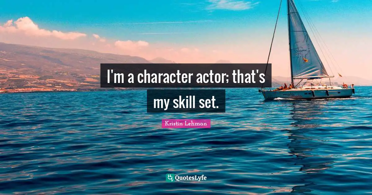 I'm a character actor; that's my skill set.