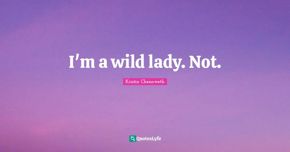 I'm a wild lady. Not.