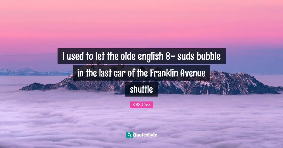 I used to let the olde english 8- suds bubble in the last car of the Franklin Avenue shuttle