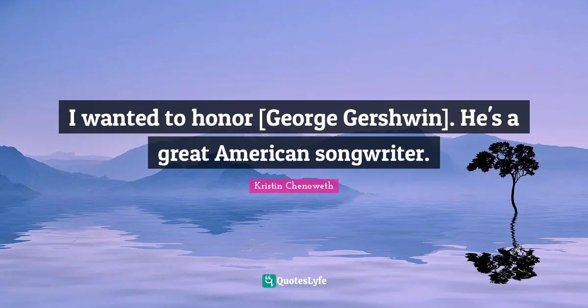 I wanted to honor [George Gershwin]. He's a great American songwriter.