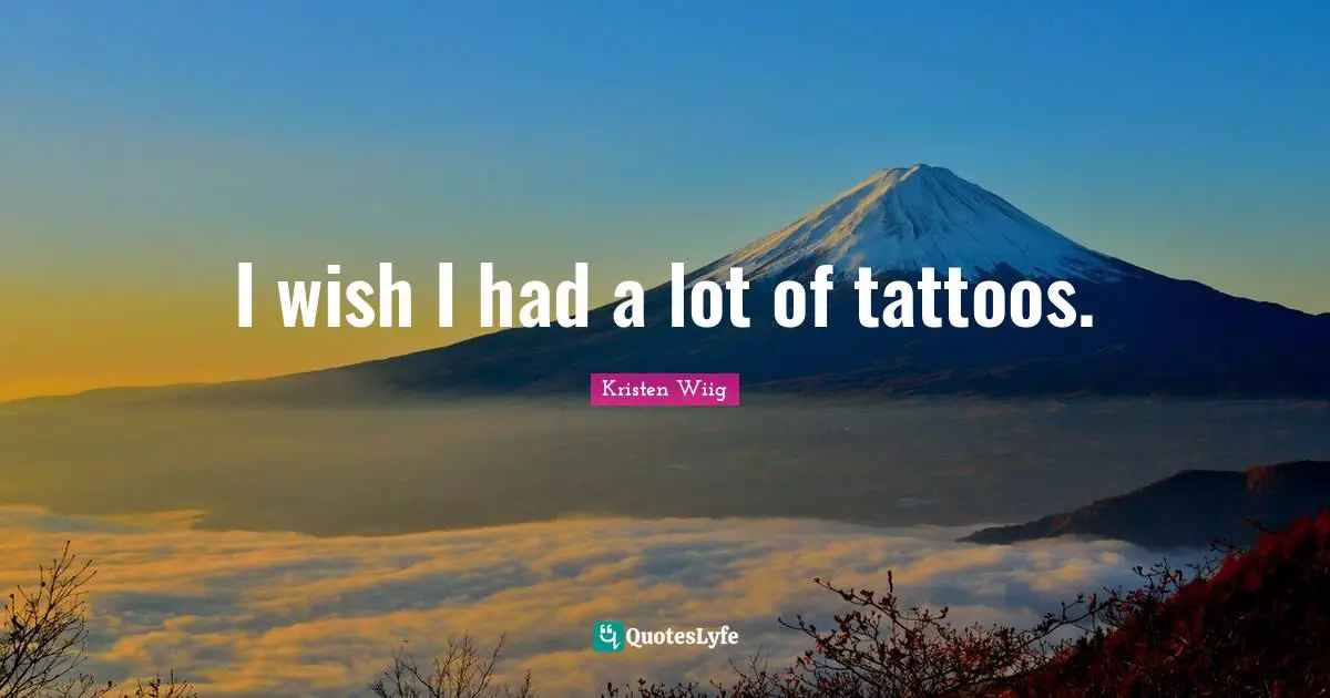 Kristen Wiig Quotes: "I wish I had a lot of tattoos."