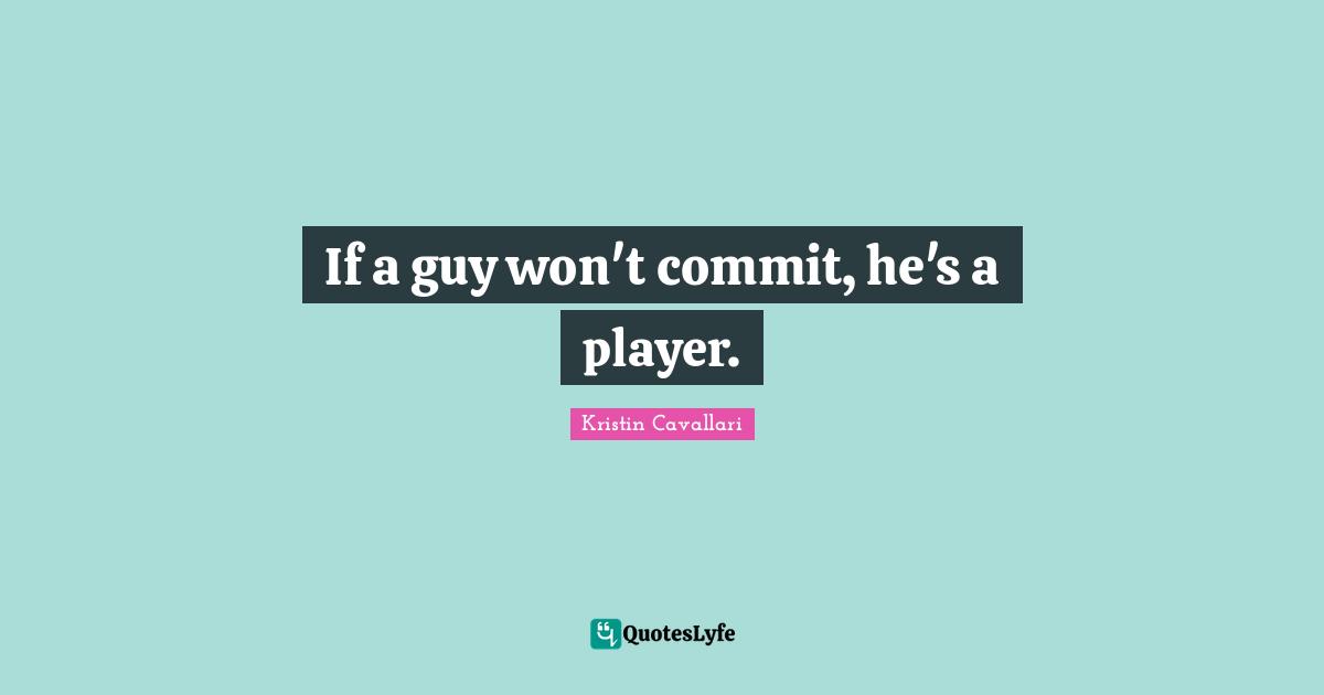 If a guy won't commit, he's a player.