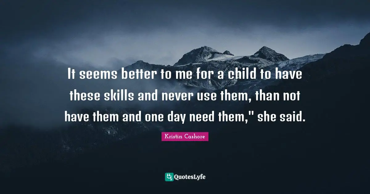 It seems better to me for a child to have these skills and never use them, than not have them and one day need them," she said.