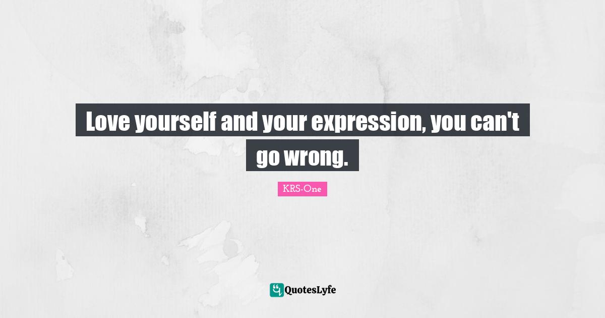 Be That One! Quotes: "Love yourself and your expression, you can't go wrong."