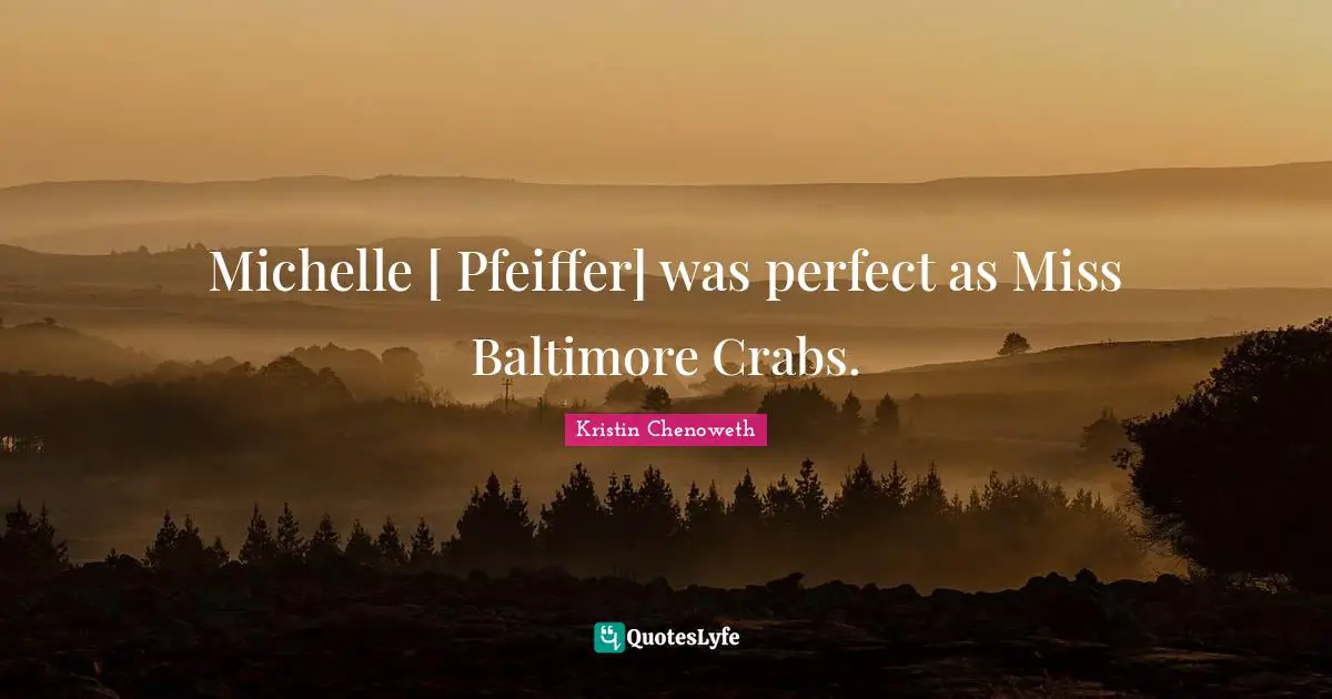 Michelle [ Pfeiffer] was perfect as Miss Baltimore Crabs.