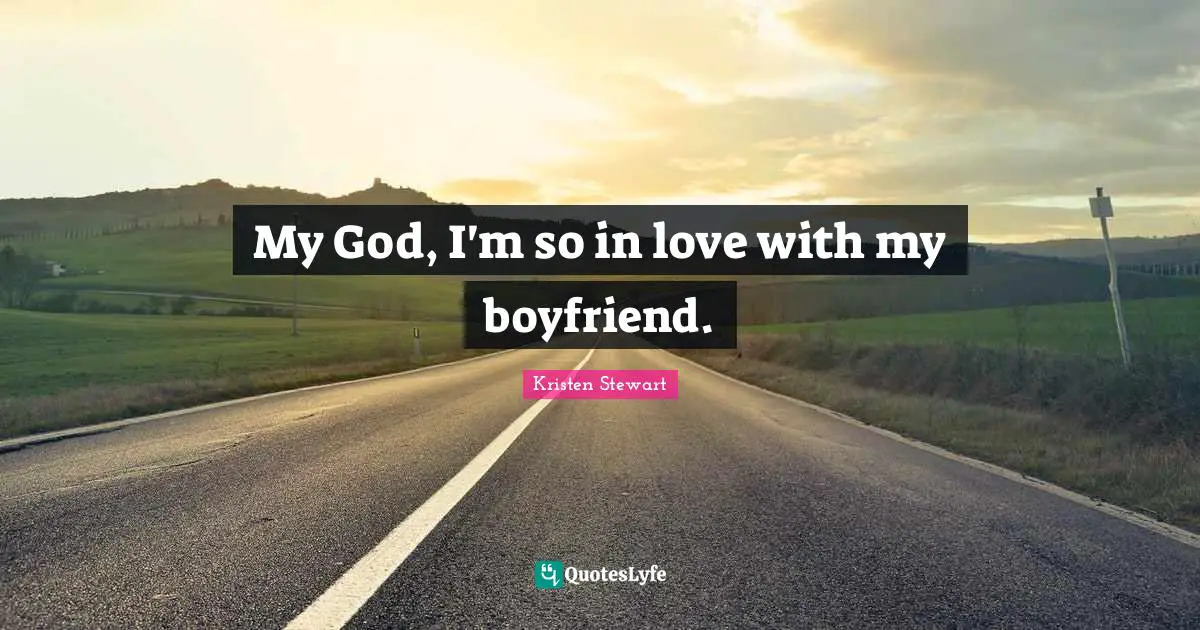 My God, I'm so in love with my boyfriend.