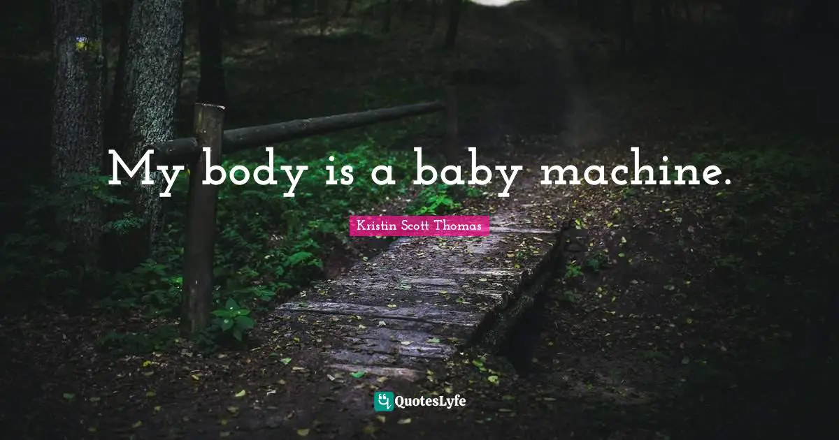 My body is a baby machine.