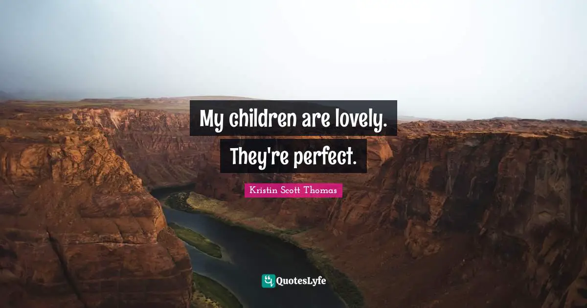 My children are lovely. They're perfect.