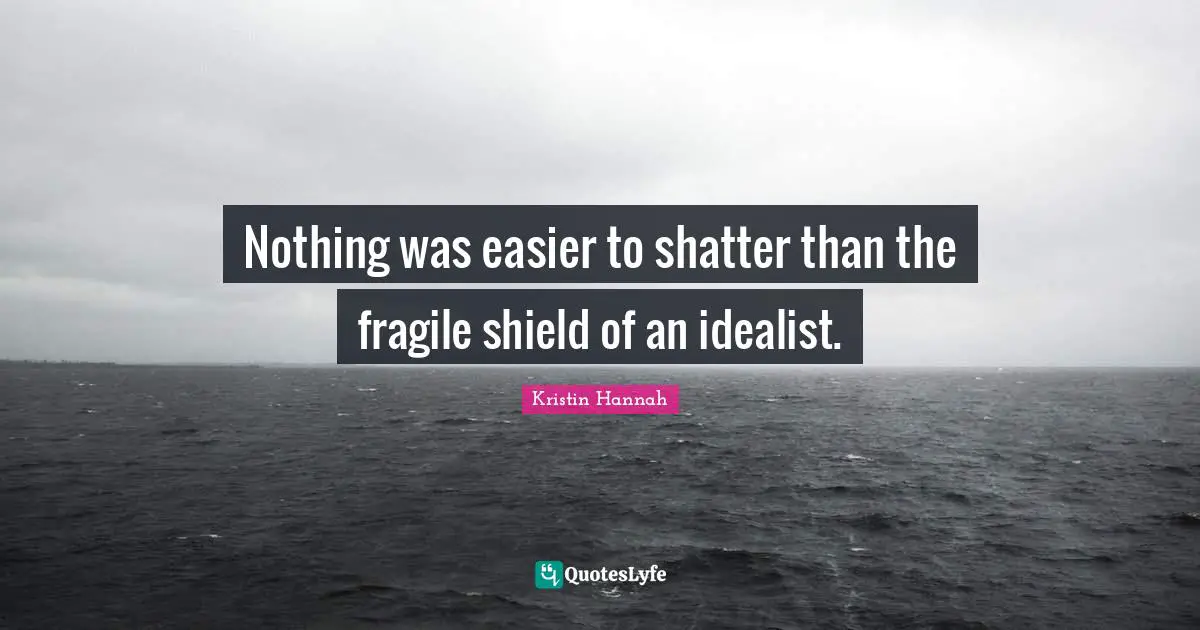 Nothing was easier to shatter than the fragile shield of an idealist.