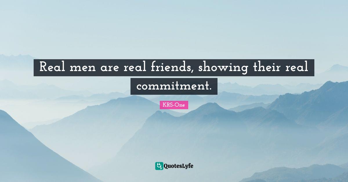 Real men are real friends, showing their real commitment.
