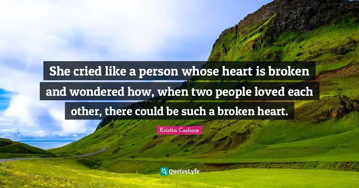 She cried like a person whose heart is broken and wondered how, when two people loved each other, there could be such a broken heart.