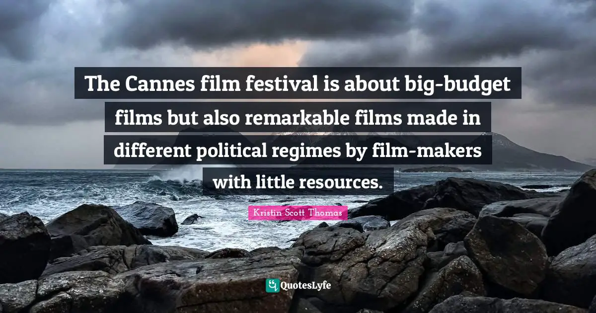 Makers Quotes: "The Cannes film festival is about big-budget films but also remarkable films made in different political regimes by film-makers with little resources."