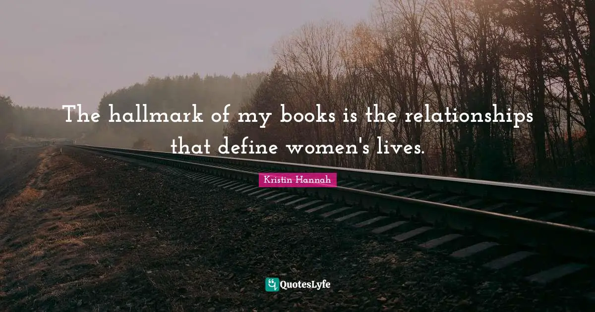 The hallmark of my books is the relationships that define women's lives.