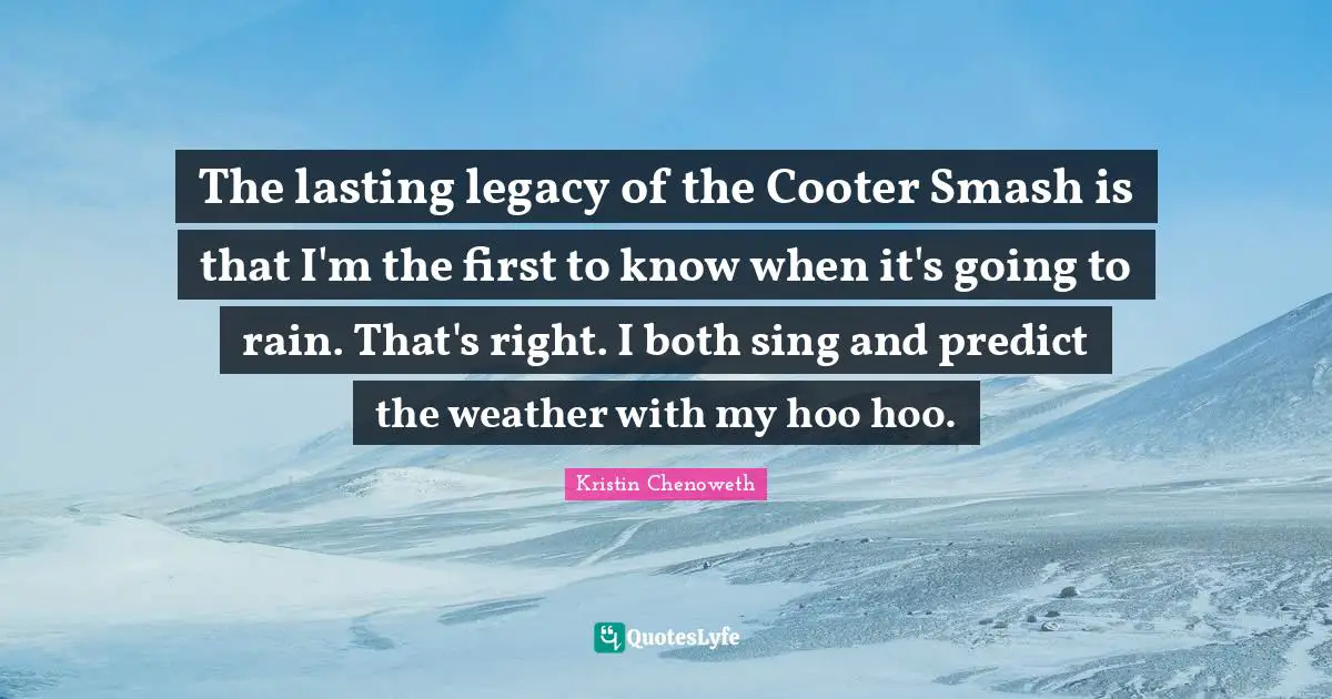 The lasting legacy of the Cooter Smash is that I'm the first to know when it's going to rain. That's right. I both sing and predict the weather with my hoo hoo.