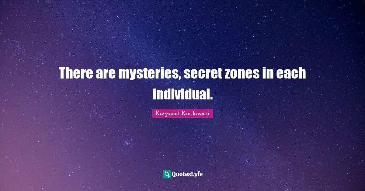 Krzysztof Kieslowski Quotes: "There are mysteries, secret zones in each individual."