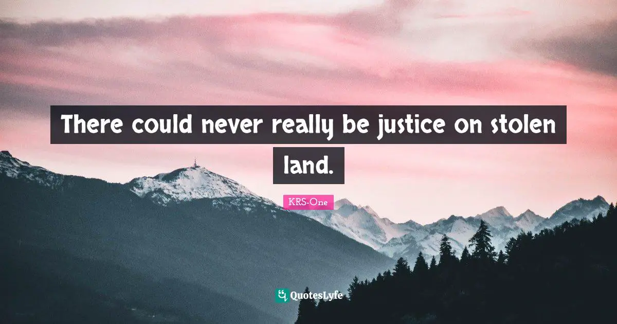 There could never really be justice on stolen land.