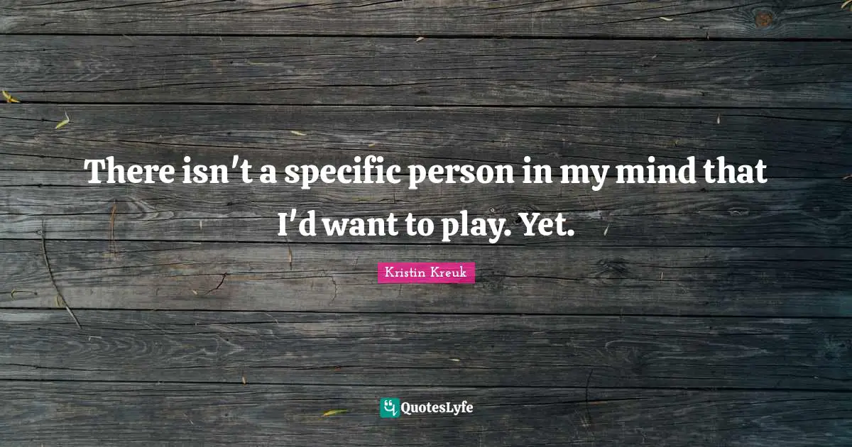 There isn't a specific person in my mind that I'd want to play. Yet.