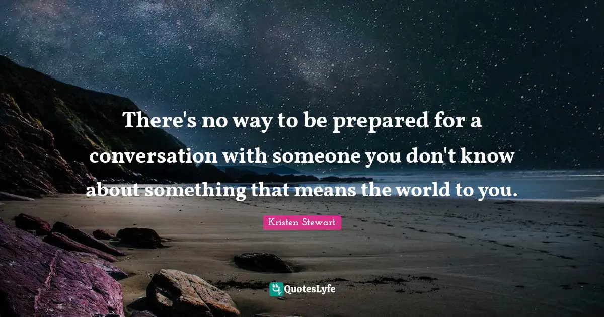 There's no way to be prepared for a conversation with someone you don't know about something that means the world to you.