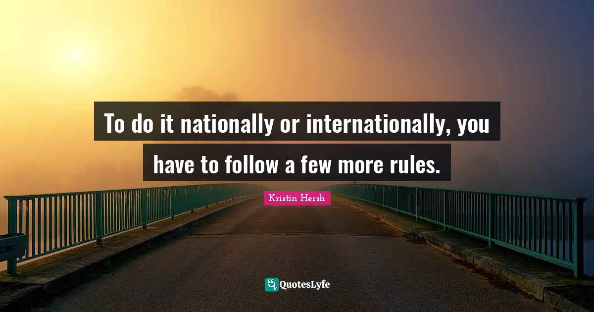 To do it nationally or internationally, you have to follow a few more rules.