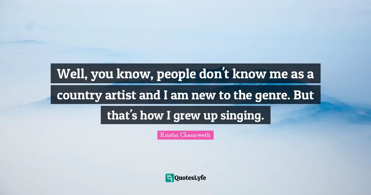 Well, you know, people don't know me as a country artist and I am new to the genre. But that's how I grew up singing.