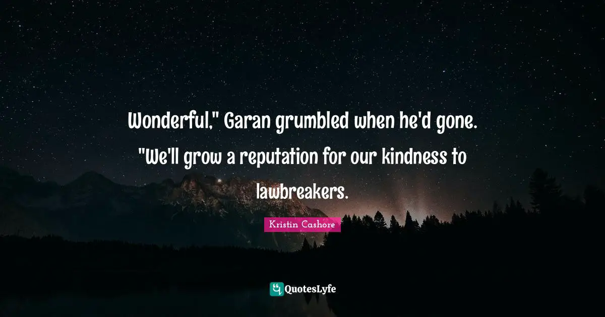 Wonderful," Garan grumbled when he'd gone. "We'll grow a reputation for our kindness to lawbreakers.
