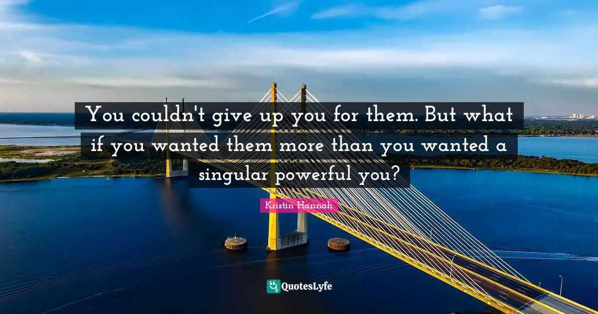 You couldn't give up you for them. But what if you wanted them more than you wanted a singular powerful you?