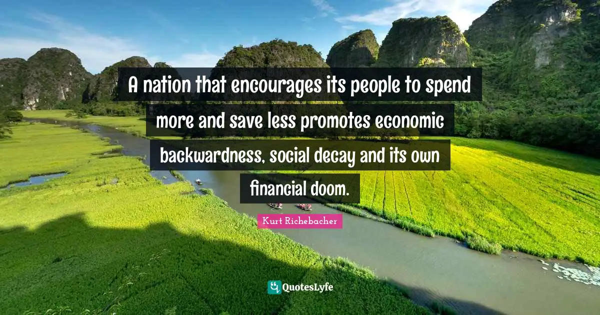 A nation that encourages its people to spend more and save less promotes economic backwardness, social decay and its own financial doom.