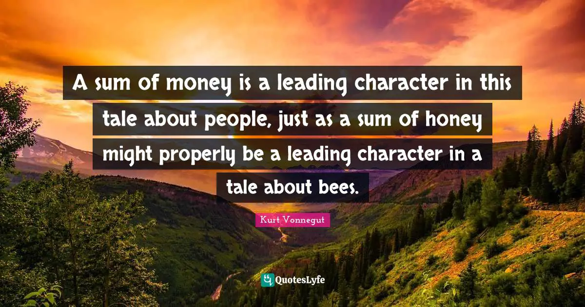 A sum of money is a leading character in this tale about people, just as a sum of honey might properly be a leading character in a tale about bees.