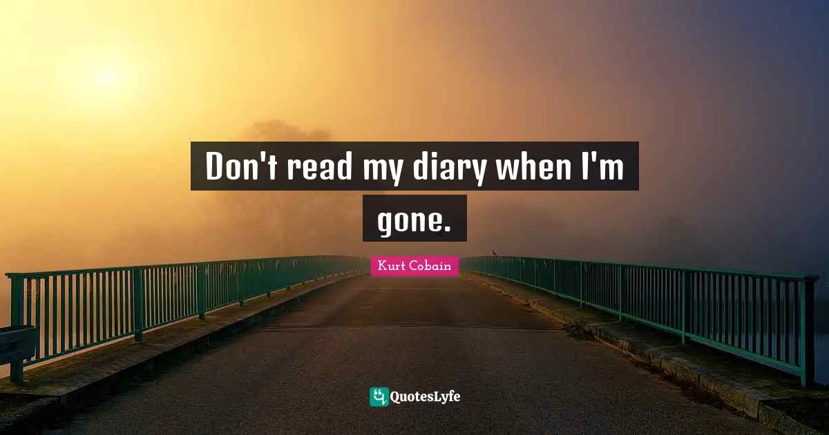 Diaries Quotes: "Don't read my diary when I'm gone."
