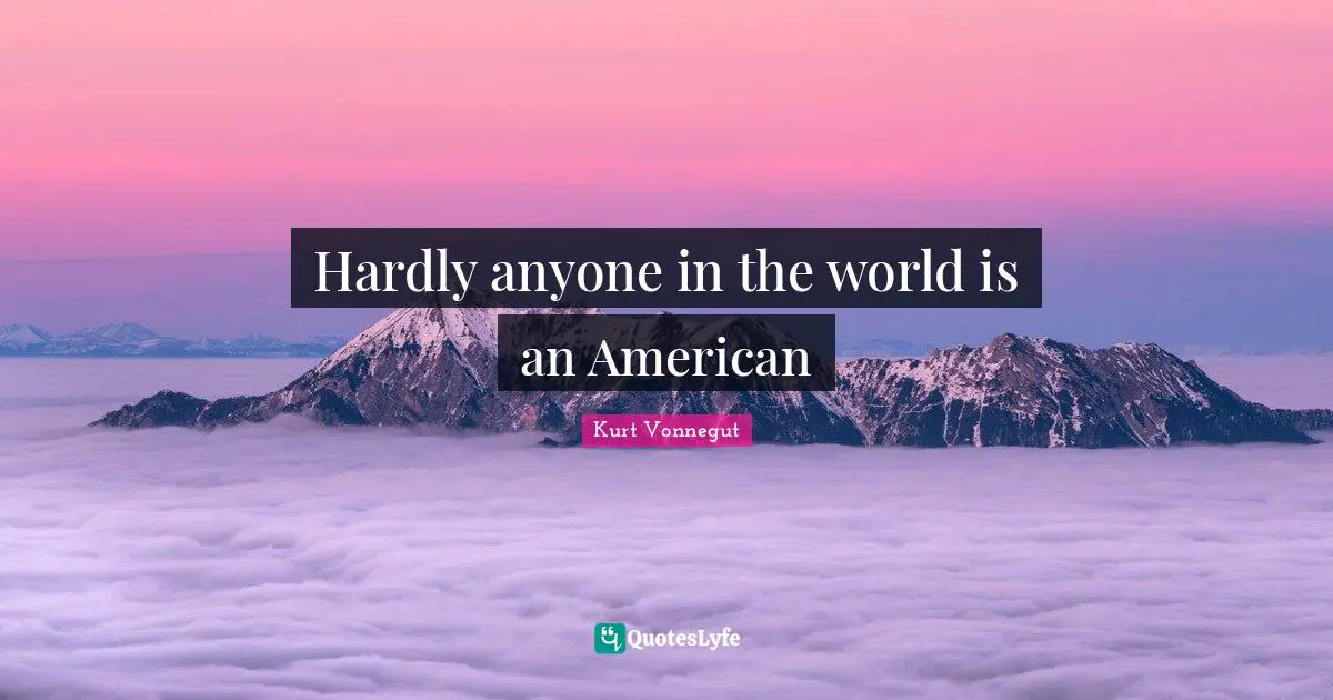 Hardly anyone in the world is an American