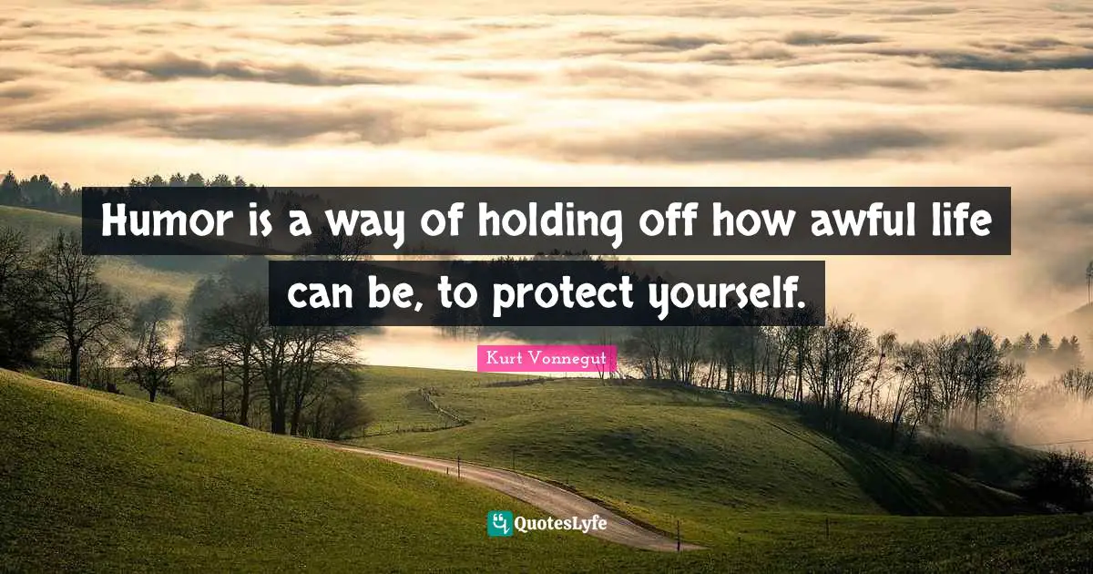 Protect Yourself Quotes: "Humor is a way of holding off how awful life can be, to protect yourself."