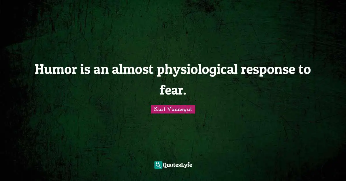 Physiological Quotes: "Humor is an almost physiological response to fear."