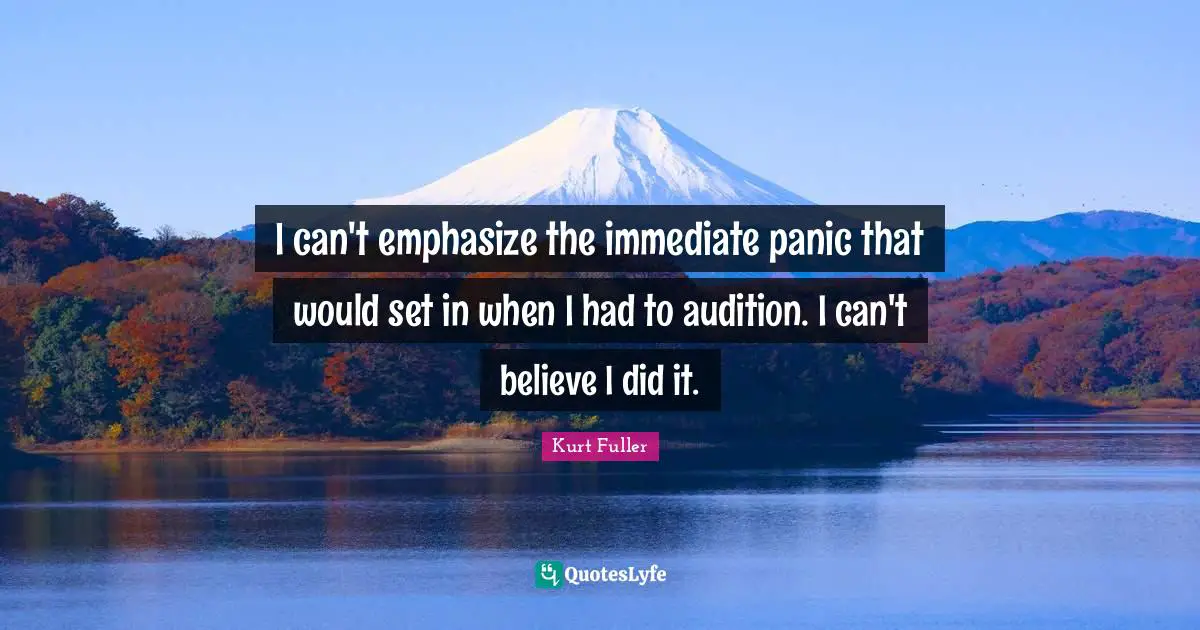I can't emphasize the immediate panic that would set in when I had to audition. I can't believe I did it.