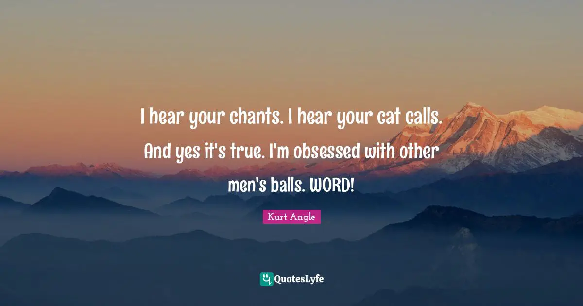 I hear your chants. I hear your cat calls. And yes it's true. I'm obsessed with other men's balls. WORD!