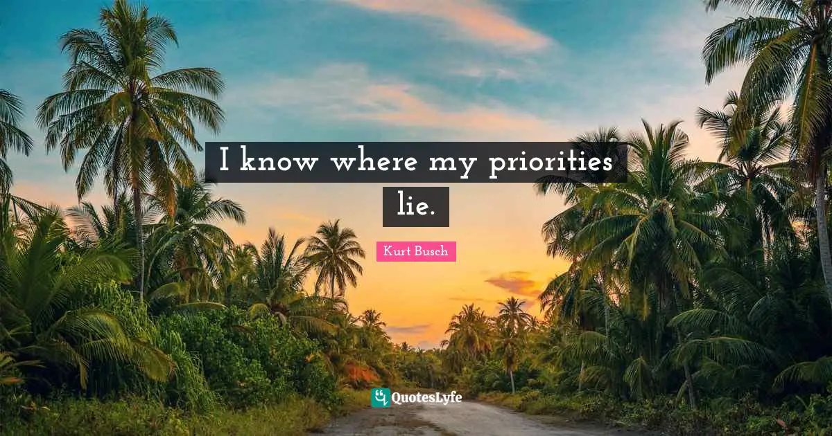 I know where my priorities lie.