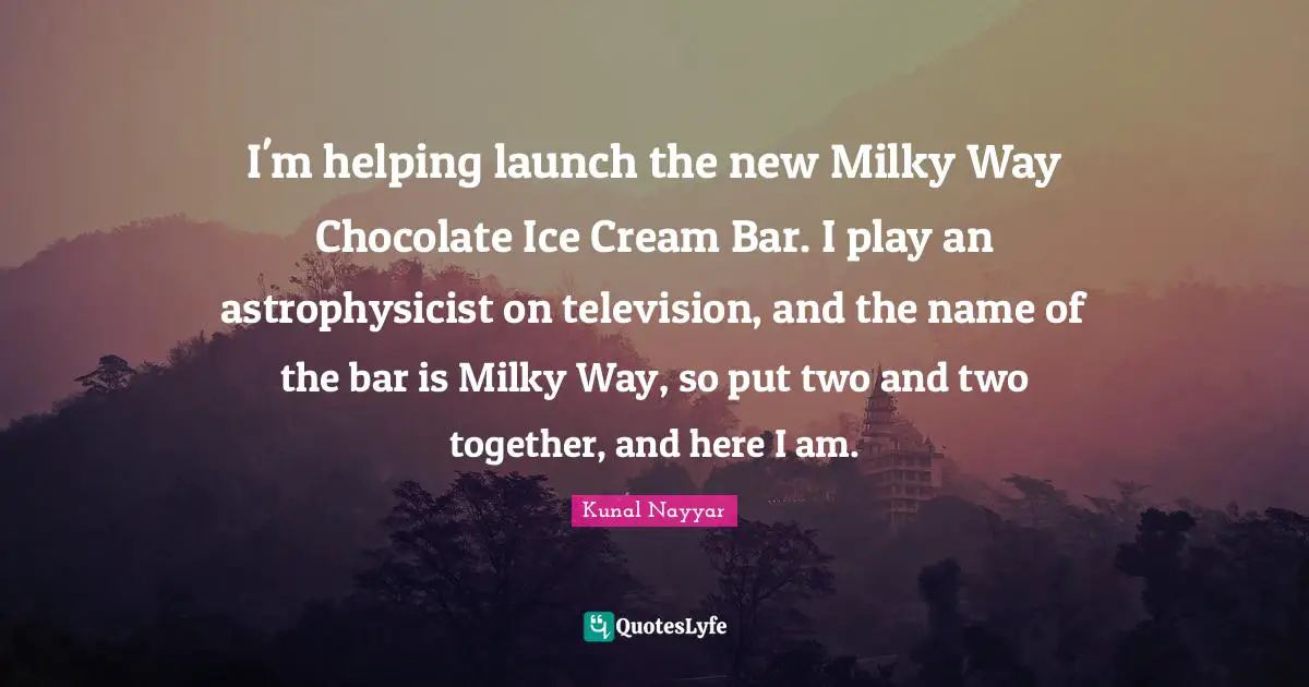 Chocolate Ice Cream Quotes: "I'm helping launch the new Milky Way Chocolate Ice Cream Bar. I play an astrophysicist on television, and the name of the bar is Milky Way, so put two and two together, and here I am."