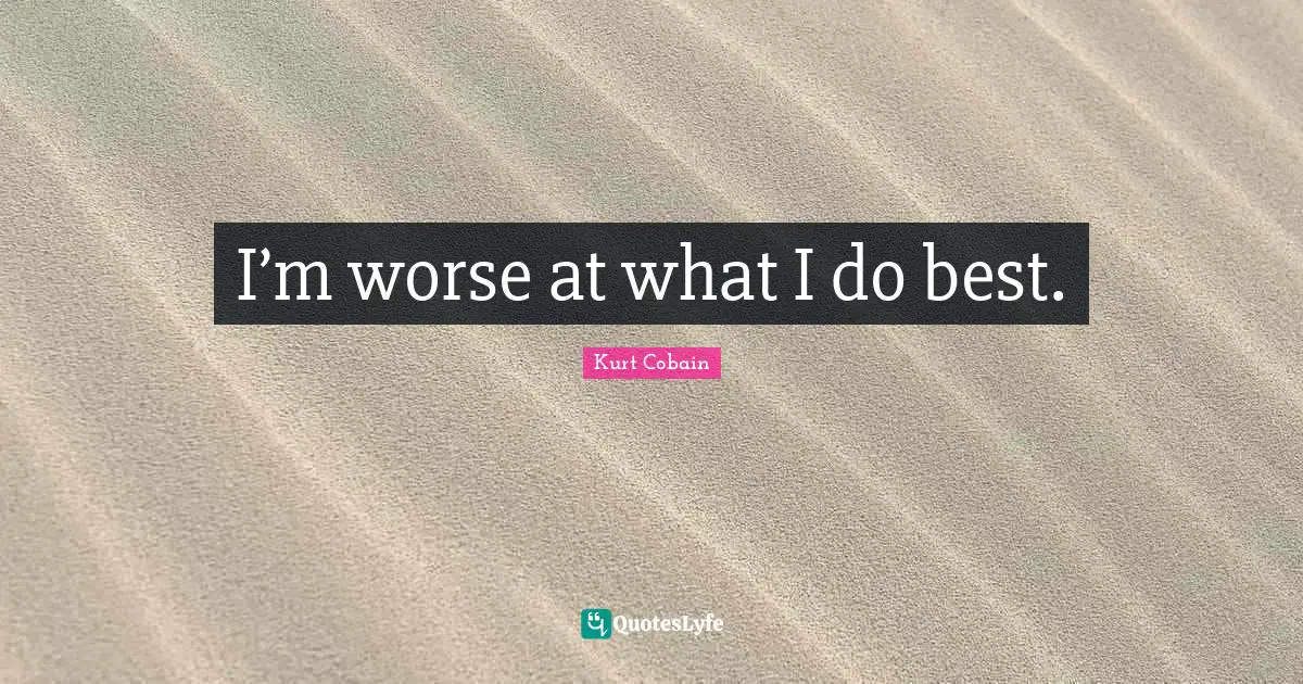 I’m worse at what I do best.