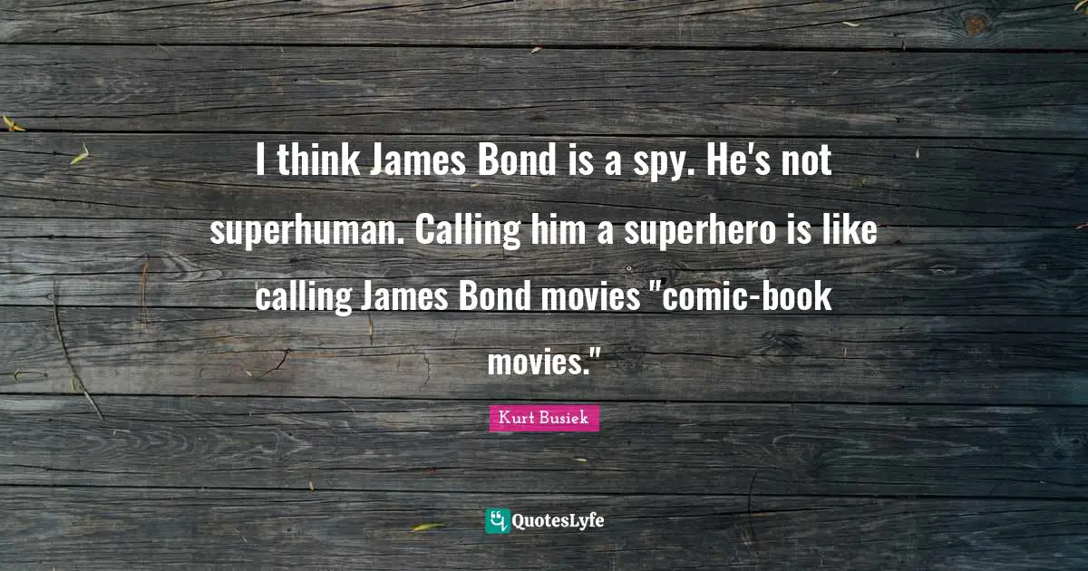 I think James Bond is a spy. He's not superhuman. Calling him a superhero is like calling James Bond movies "comic-book movies."