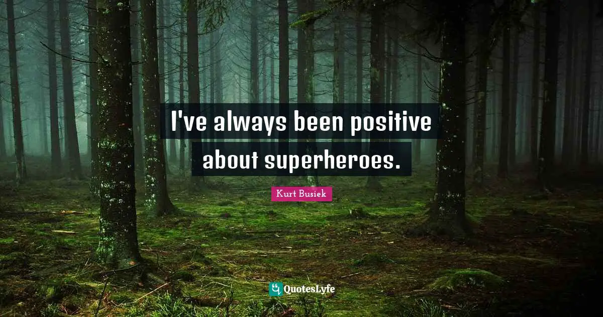 I've always been positive about superheroes.