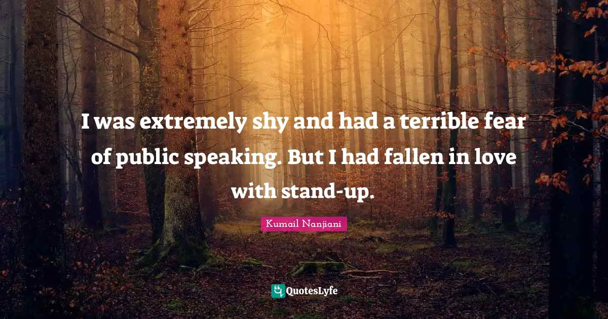 I was extremely shy and had a terrible fear of public speaking. But I had fallen in love with stand-up.