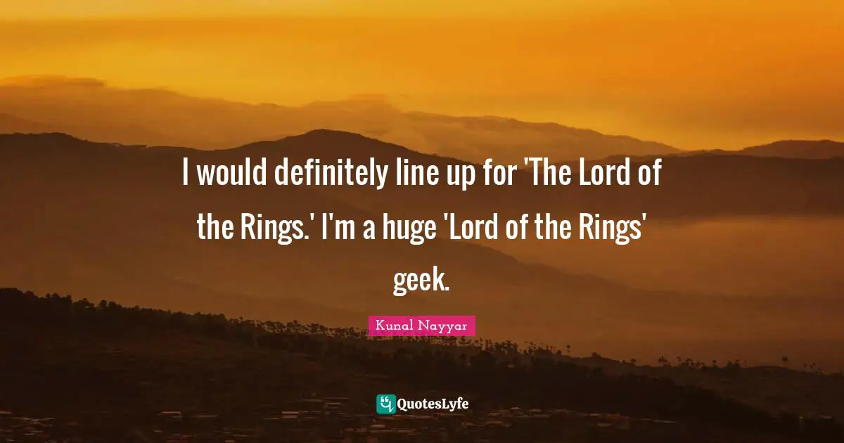 I would definitely line up for 'The Lord of the Rings.' I'm a huge 'Lord of the Rings' geek.