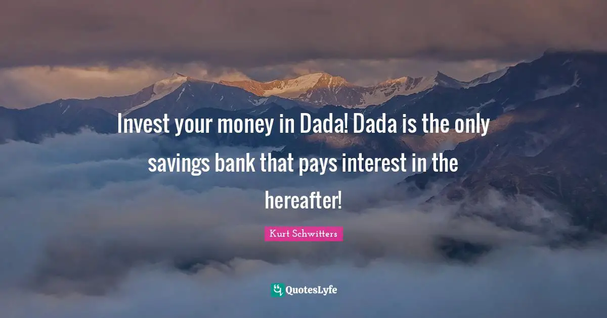 Invest your money in Dada! Dada is the only savings bank that pays interest in the hereafter!