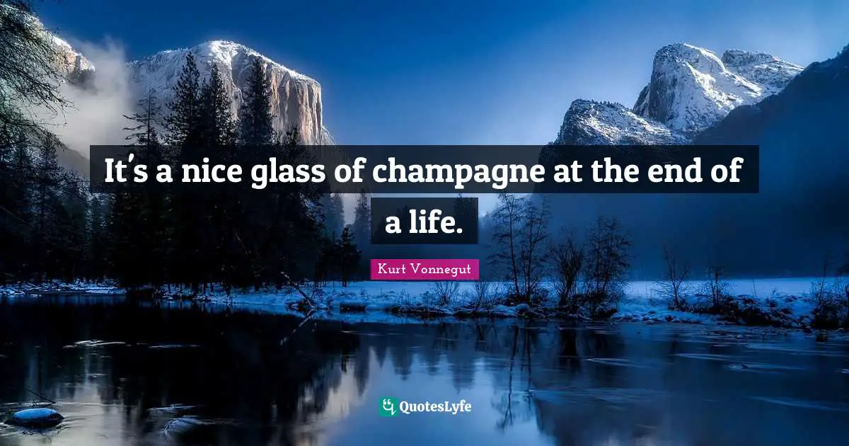 It's a nice glass of champagne at the end of a life.