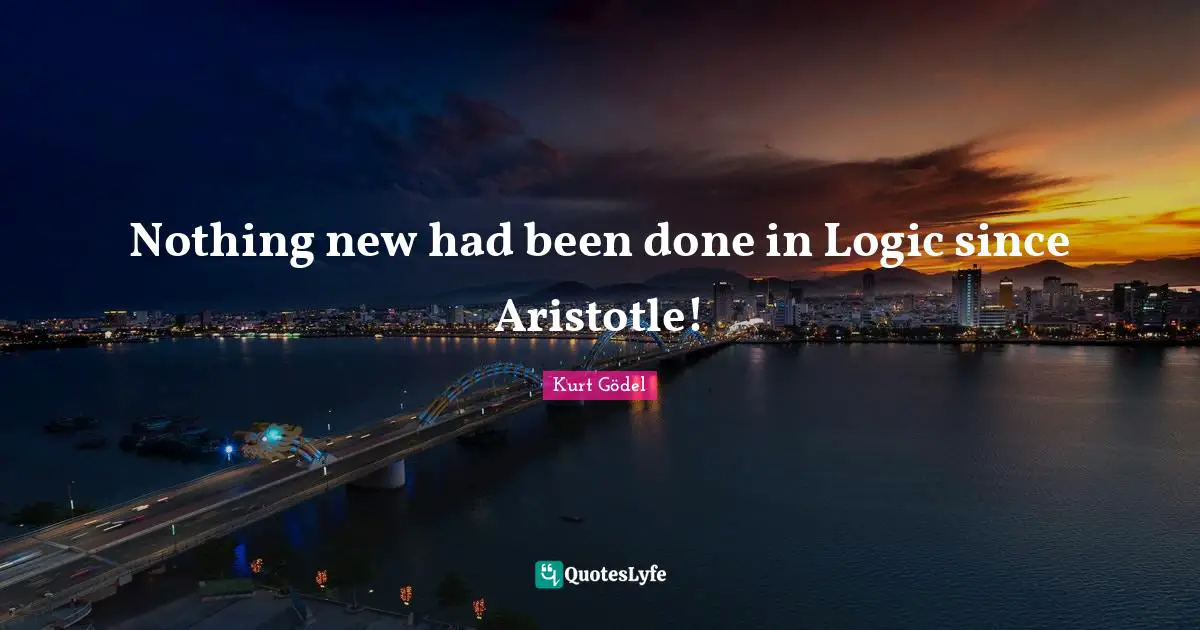 Nothing new had been done in Logic since Aristotle!